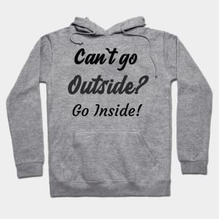 Can`t go outside? Go Inside! Hoodie